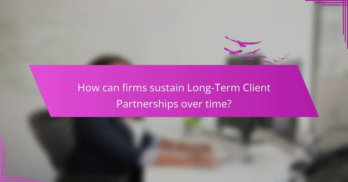 How can firms sustain Long-Term Client Partnerships over time?