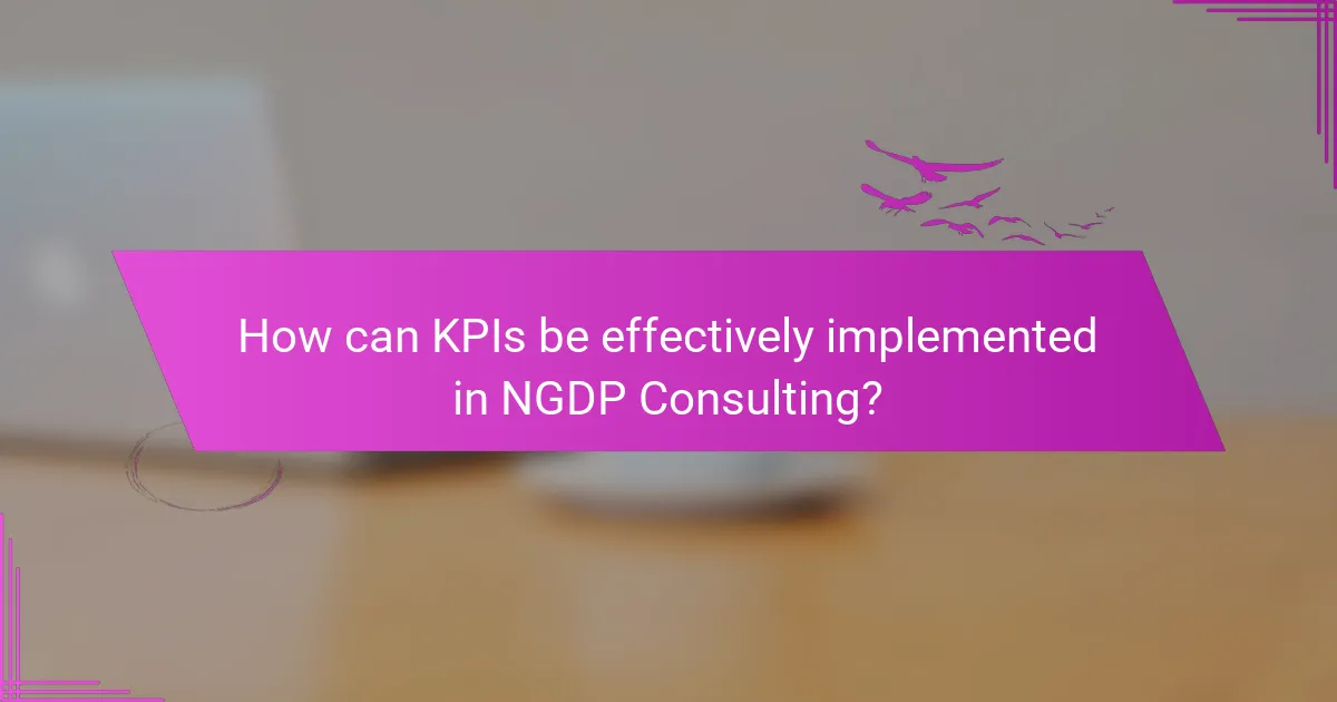 How can KPIs be effectively implemented in NGDP Consulting?