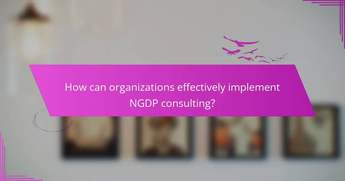 How can organizations effectively implement NGDP consulting?