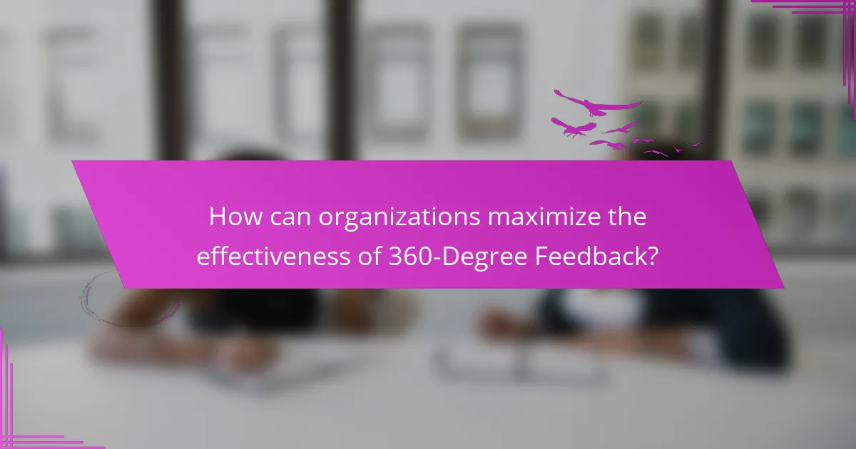 How can organizations maximize the effectiveness of 360-Degree Feedback?