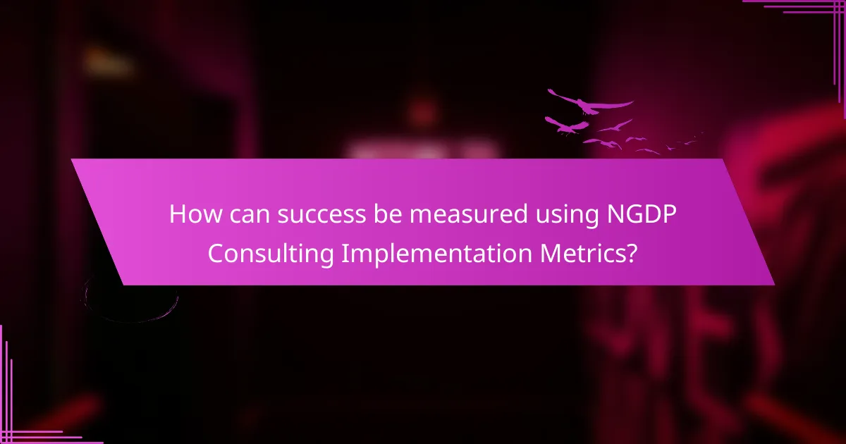 How can success be measured using NGDP Consulting Implementation Metrics?