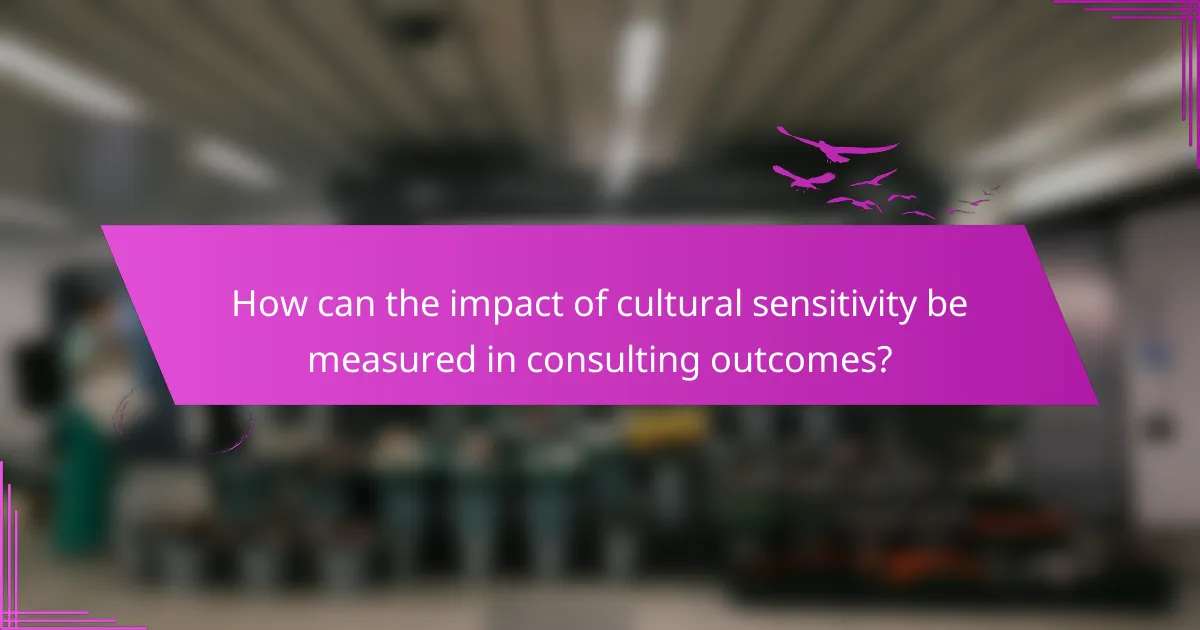 How can the impact of cultural sensitivity be measured in consulting outcomes?
