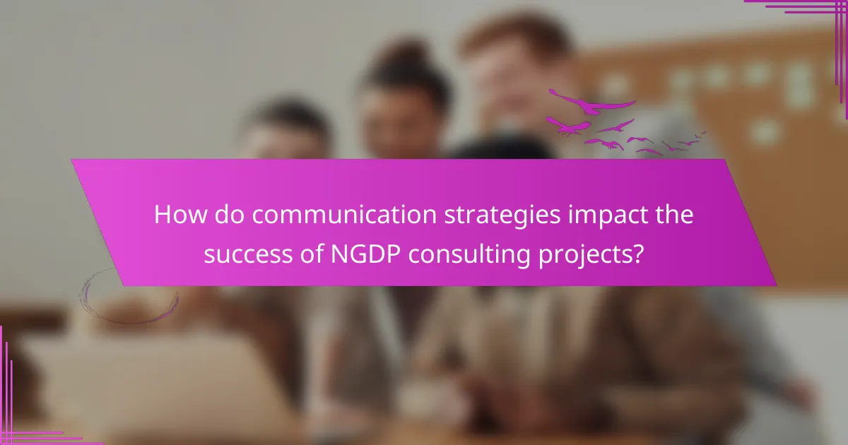 How do communication strategies impact the success of NGDP consulting projects?