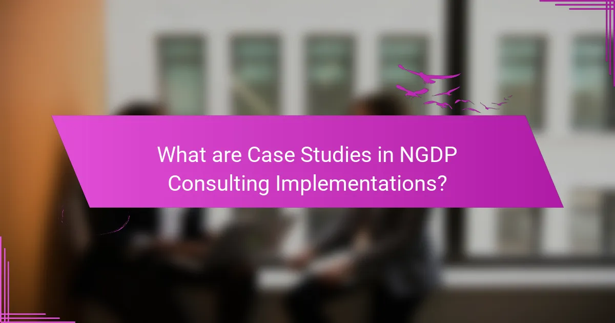 What are Case Studies in NGDP Consulting Implementations?