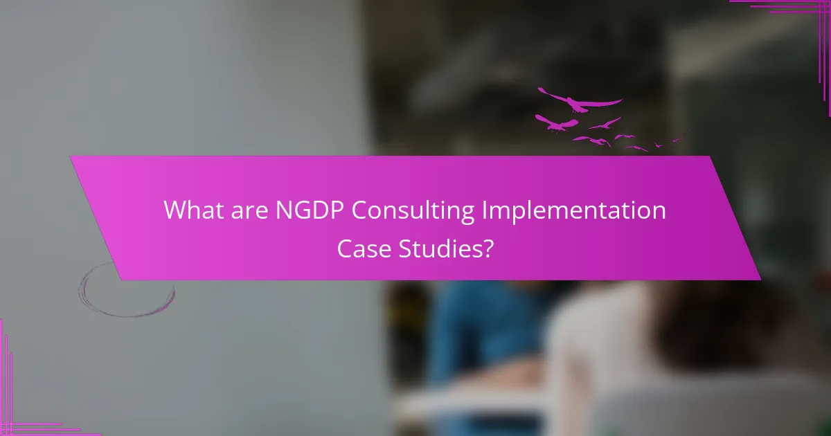 What are NGDP Consulting Implementation Case Studies?