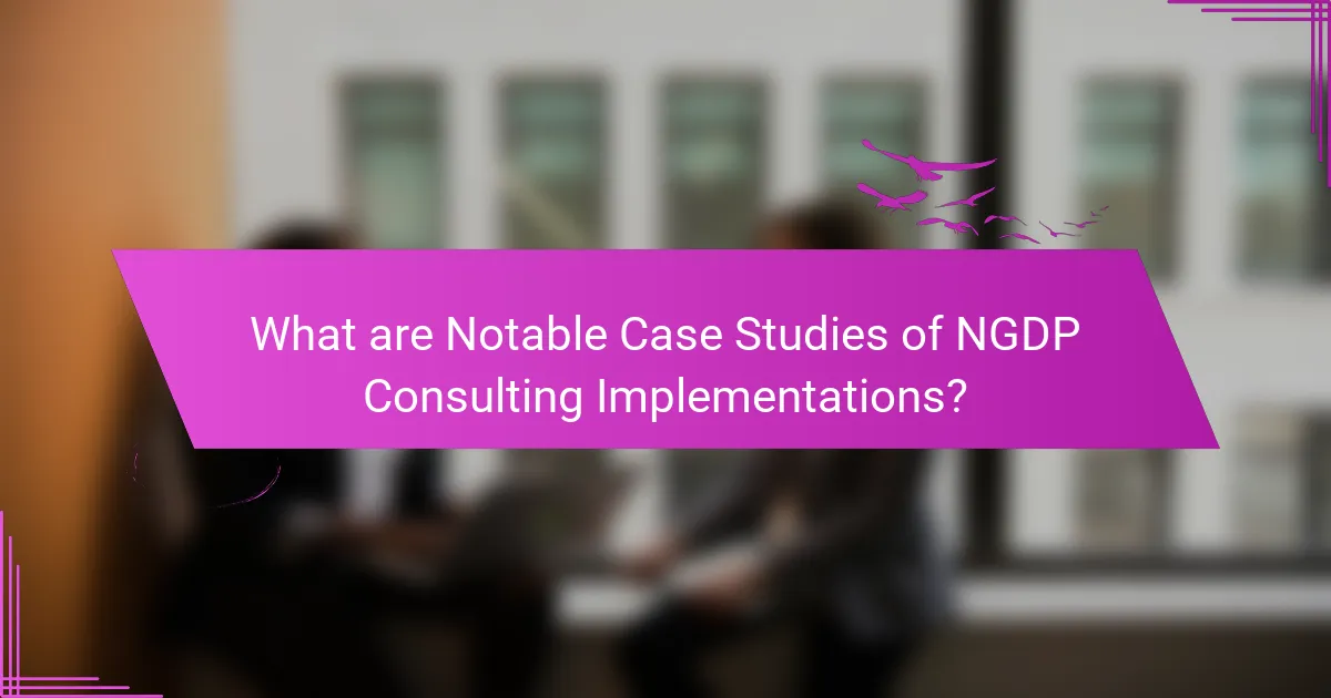 What are Notable Case Studies of NGDP Consulting Implementations?