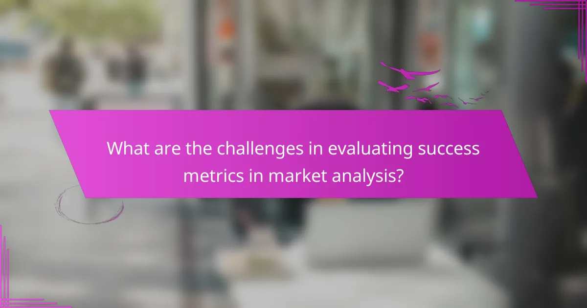 What are the challenges in evaluating success metrics in market analysis?