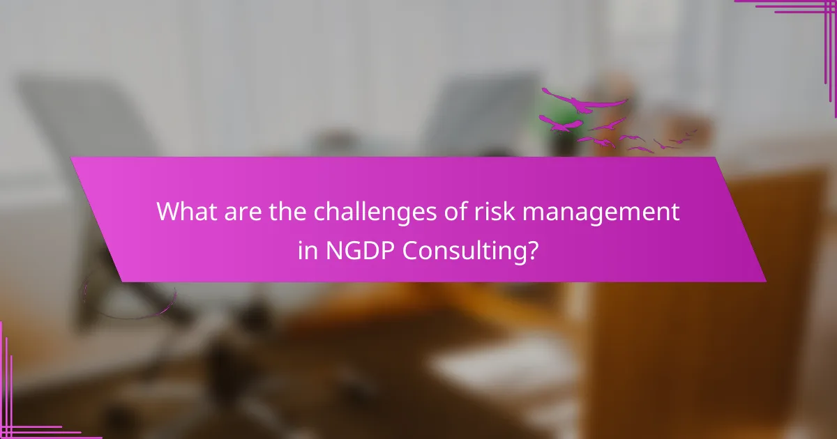 What are the challenges of risk management in NGDP Consulting?