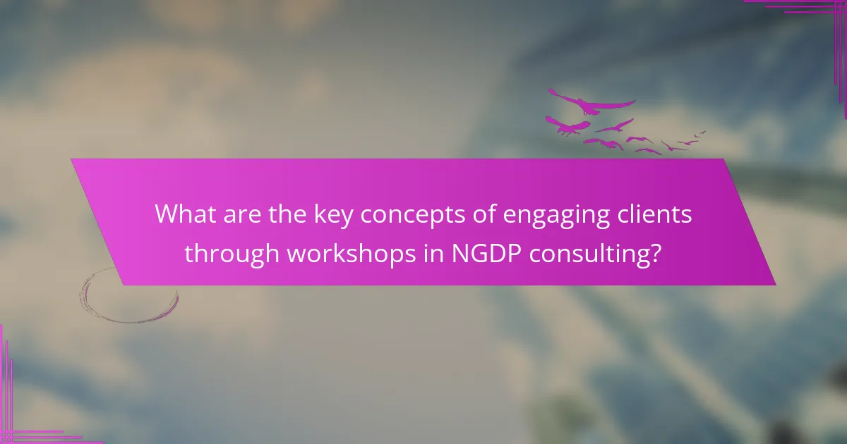 What are the key concepts of engaging clients through workshops in NGDP consulting?