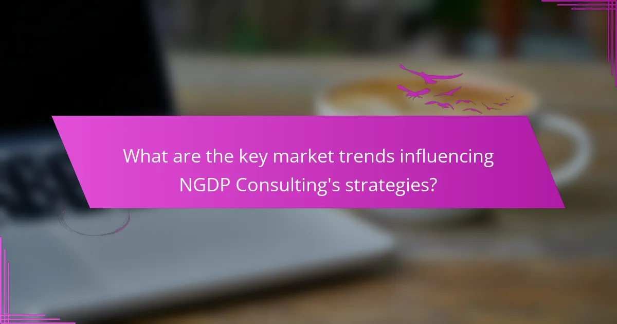 What are the key market trends influencing NGDP Consulting's strategies?