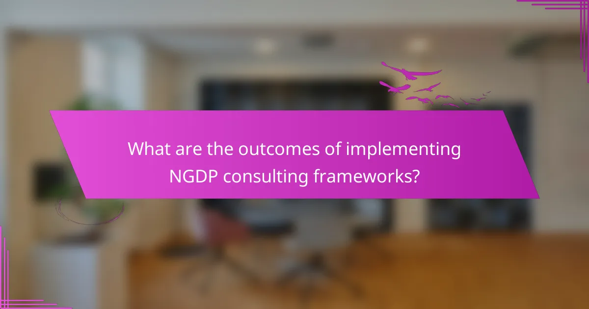 What are the outcomes of implementing NGDP consulting frameworks?