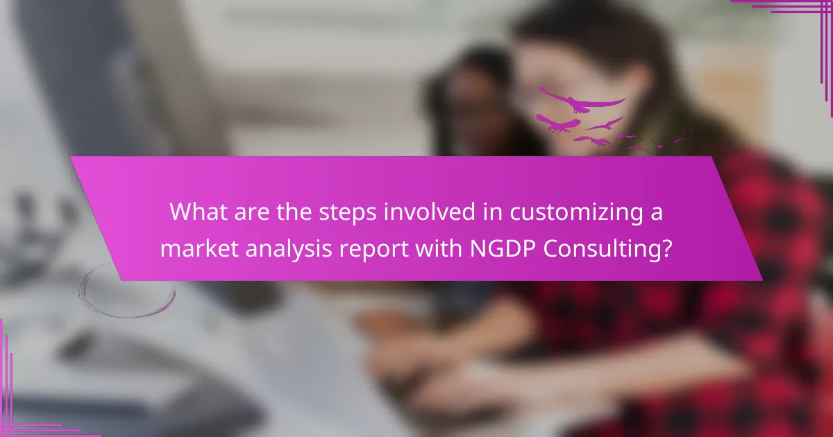 What are the steps involved in customizing a market analysis report with NGDP Consulting?