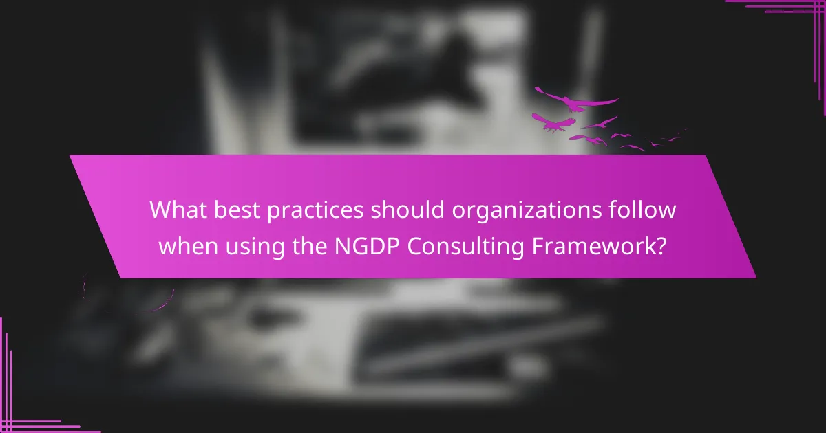 What best practices should organizations follow when using the NGDP Consulting Framework?