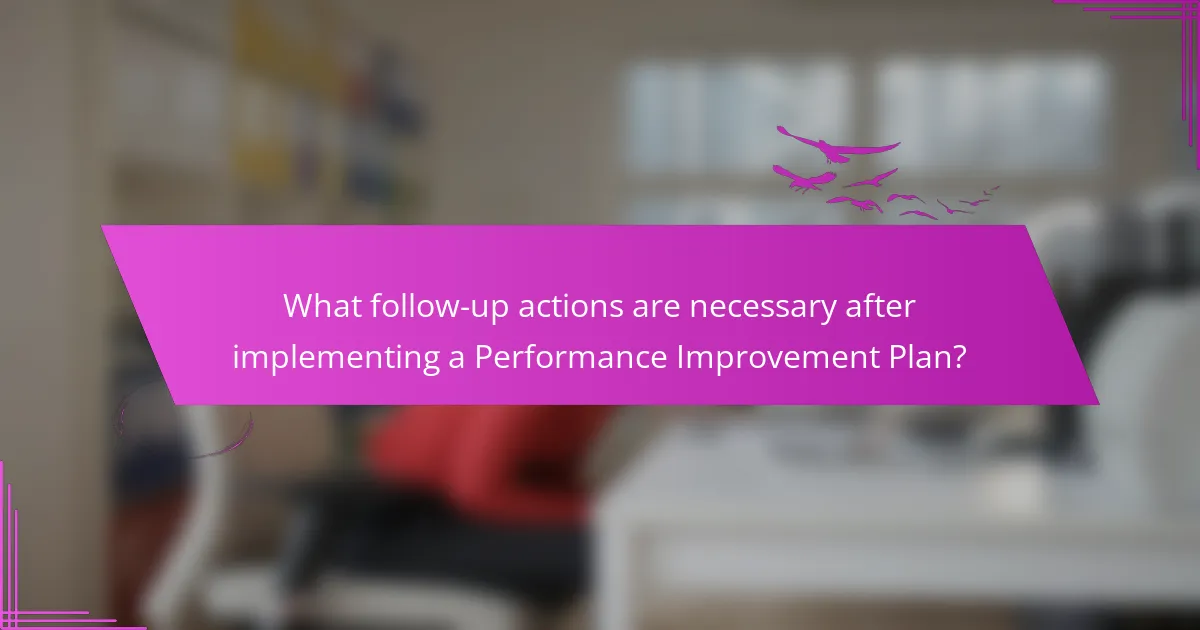 What follow-up actions are necessary after implementing a Performance Improvement Plan?