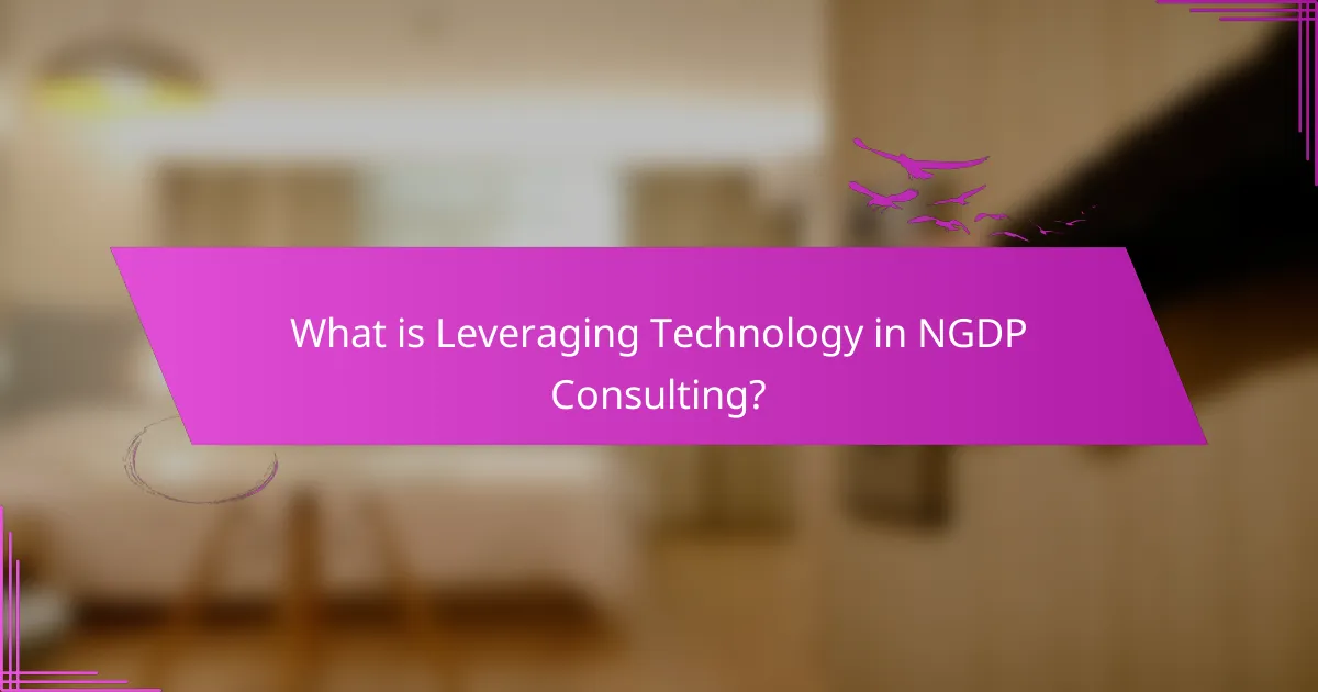 What is Leveraging Technology in NGDP Consulting?