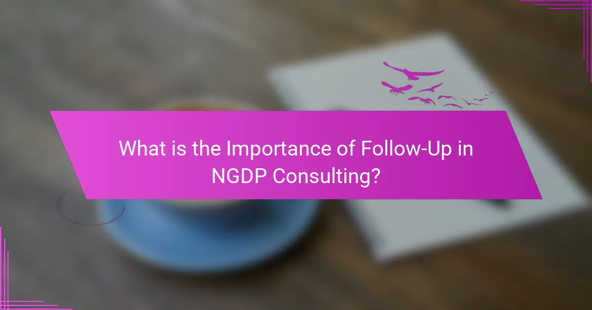 What is the Importance of Follow-Up in NGDP Consulting?