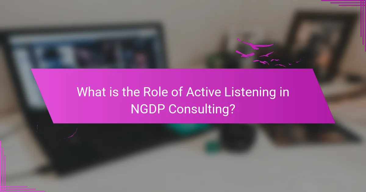 What is the Role of Active Listening in NGDP Consulting?