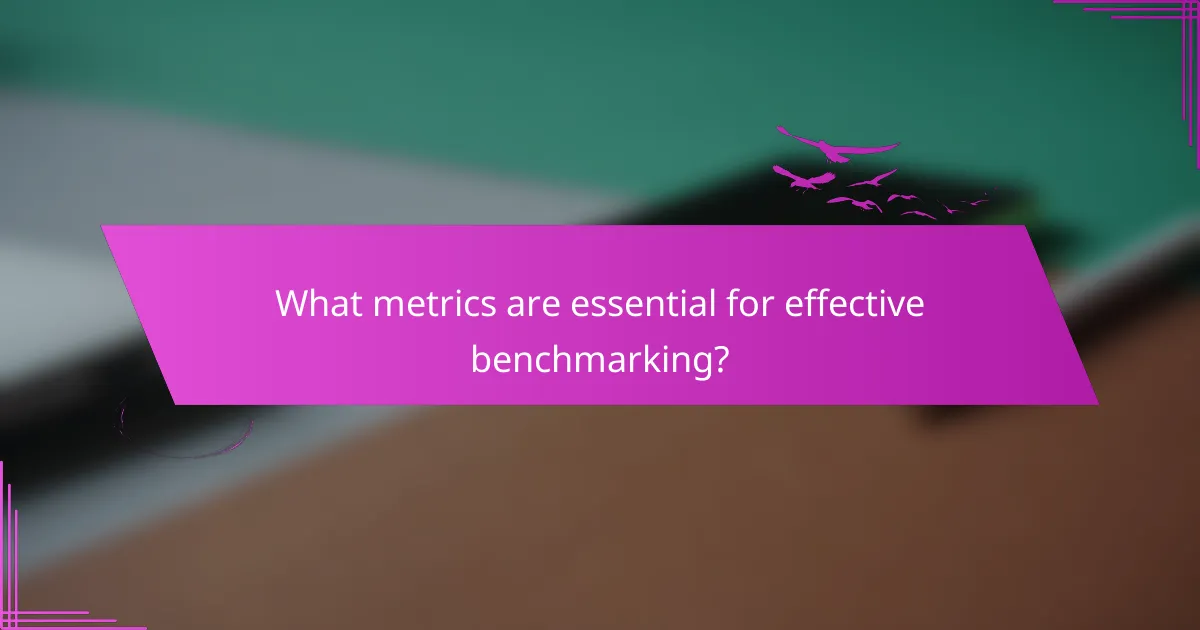 What metrics are essential for effective benchmarking?