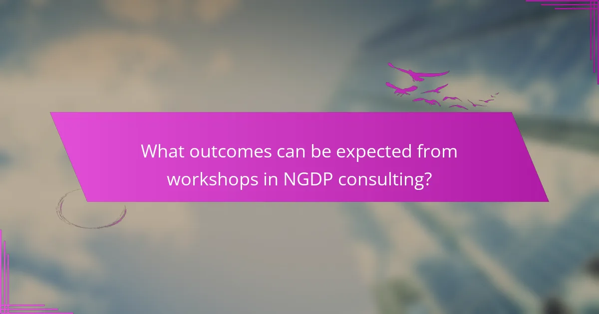 What outcomes can be expected from workshops in NGDP consulting?